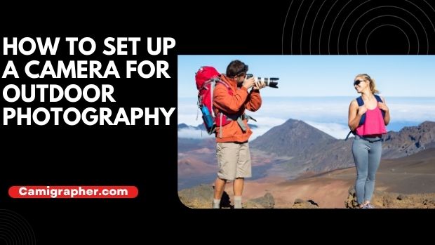 How To Set Up A Camera For Outdoor Photography