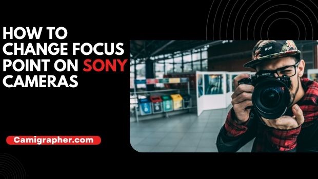 How To Change Focus Point On Sony Cameras