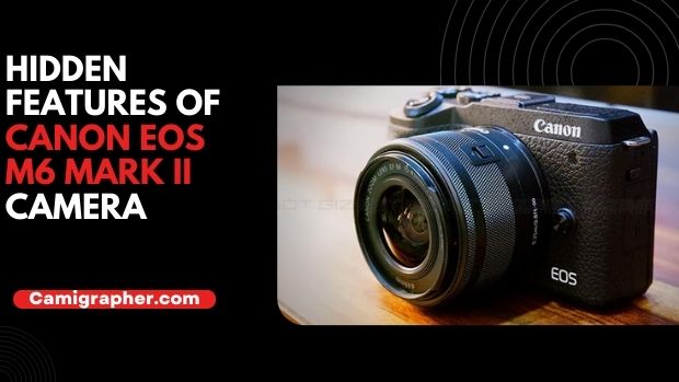 Hidden Features Of Canon EOS M6 Mark II Camera