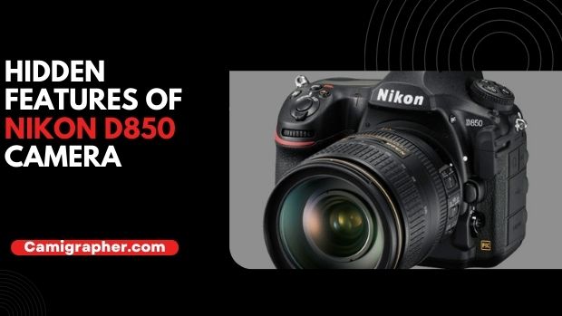 Hidden Features Of Nikon D850 Camera
