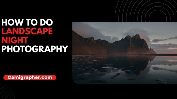 How To Do Landscape Night Photography