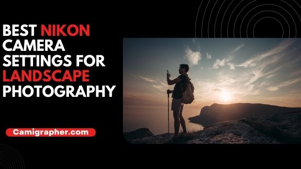 Best Nikon Camera Settings For Landscape Photography