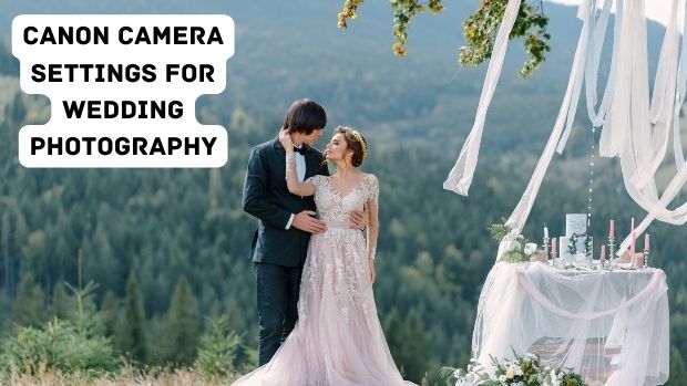 Canon Camera Settings For Wedding Photography