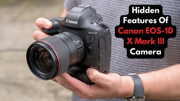 Hidden Features Of Canon EOS-1D X Mark III Camera