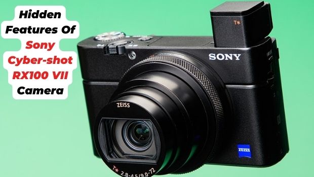 Hidden Features Of Sony Cyber-shot RX100 VII Camera