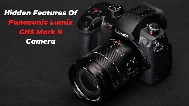 Hidden Features Of Panasonic Lumix GH5 Mark II Camera