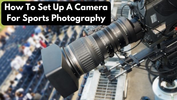 How To Set Up A Camera For Sports Photography