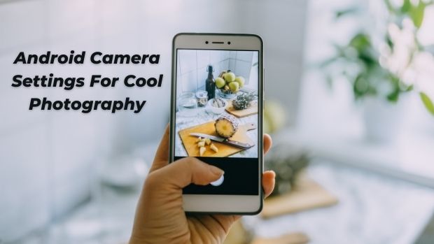 Android Camera Settings For Cool Photography