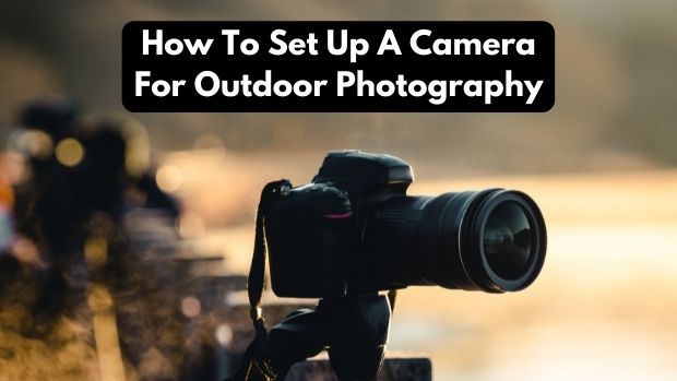 How To Set Up A Camera For Outdoor Photography