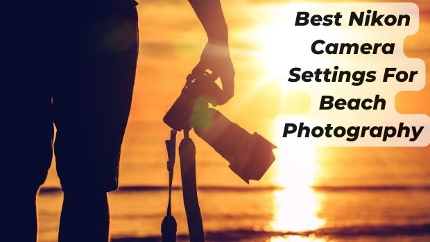 Best Nikon Camera Settings For Beach Photography