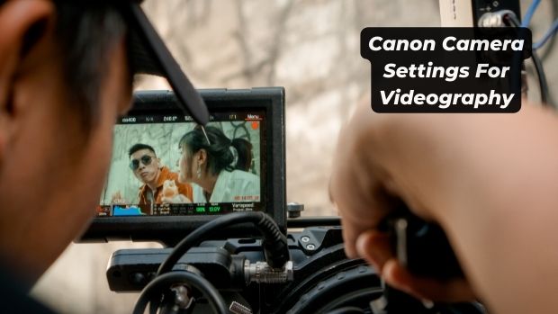 Canon Camera Settings For Videography