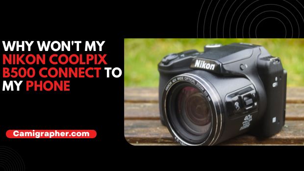 Why Won’t My Nikon Coolpix B500 Connect To My Phone