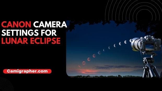 Canon Camera Settings For Lunar Eclipse