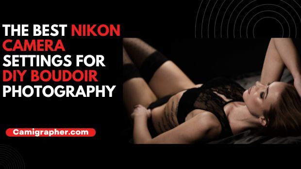 The Best Nikon Camera Settings For DIY Boudoir Photography