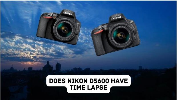 Does Nikon D5600 Have Time Lapse?