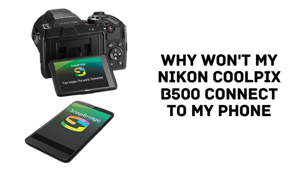 Why Won't My Nikon Coolpix B500 Connect To My Phone