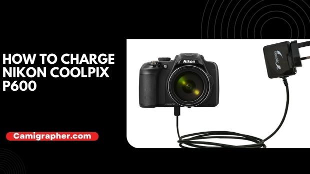 How To Charge Nikon Coolpix P600