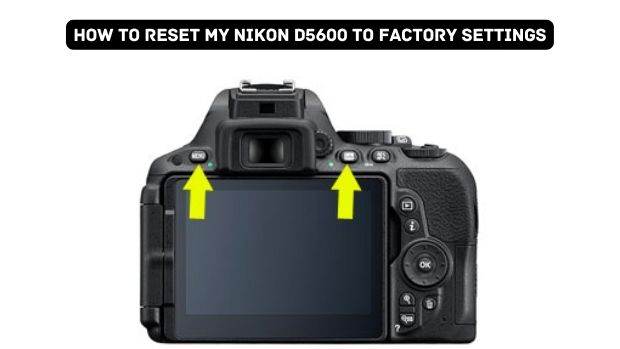 How To Reset My Nikon D5600 To Factory Settings